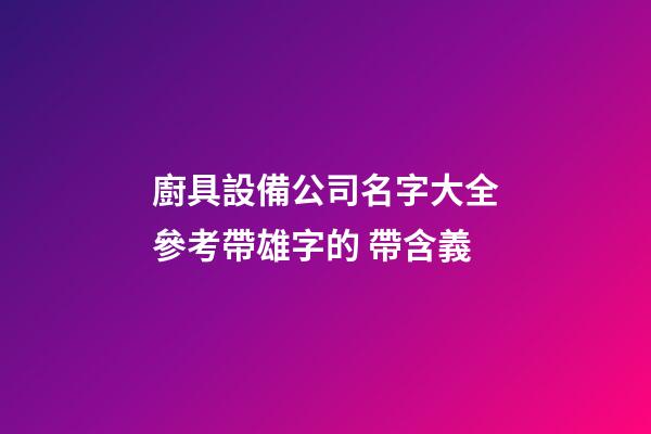 廚具設備公司名字大全參考帶雄字的 帶含義